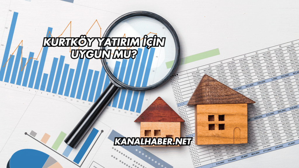Kurtköy Yatırım İçin Uygun mu