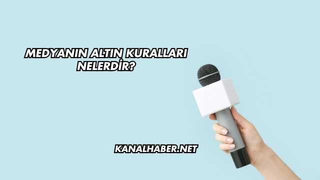 Medyanın Altın Kuralları Nelerdir?