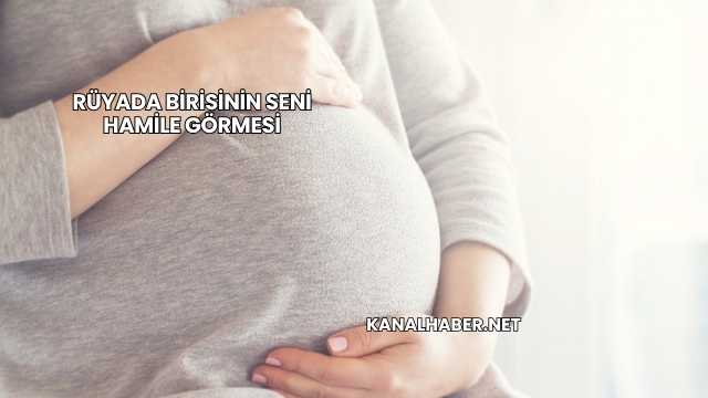 Rüyada Birisinin Seni Hamile Görmesi