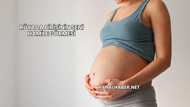 Rüyada Birisinin Seni Hamile Görmesi