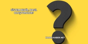 Sistem Nedir, Nasıl Oluşturulur?