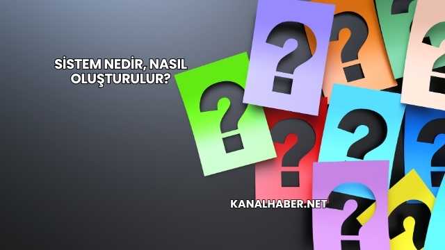 Sistem Nedir, Nasıl Oluşturulur?