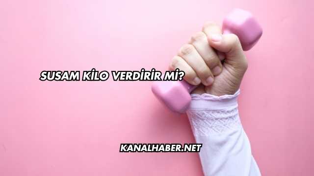 Susam Kilo Verdirir mi?