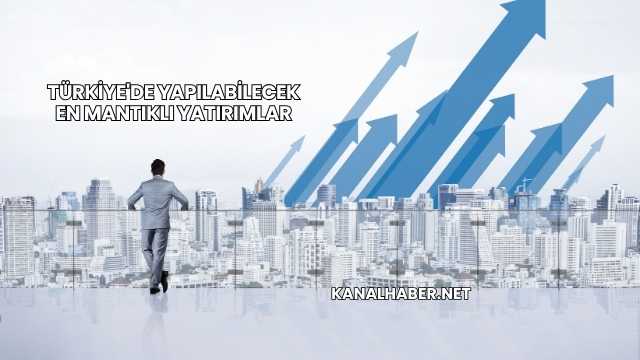 Türkiye'de Yapılabilecek En Mantıklı Yatırımlar