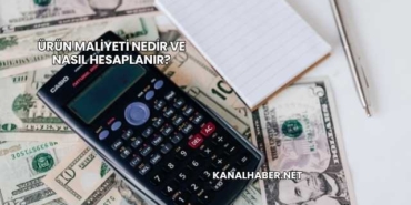 Ürün Maliyeti Nedir ve Nasıl Hesaplanır?