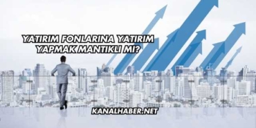 Yatırım Fonlarına Yatırım Yapmak Mantıklı mı?