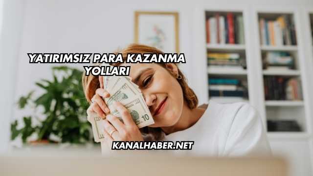 Yatırımsız Para Kazanma Yolları