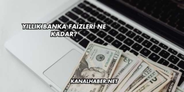 Yıllık Banka Faizleri Ne Kadar?