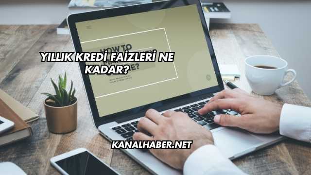 Yıllık Kredi Faizleri Ne Kadar?