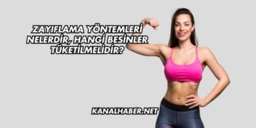 Zayıflama Yöntemleri Nelerdir, Hangi Besinler Tüketilmelidir?