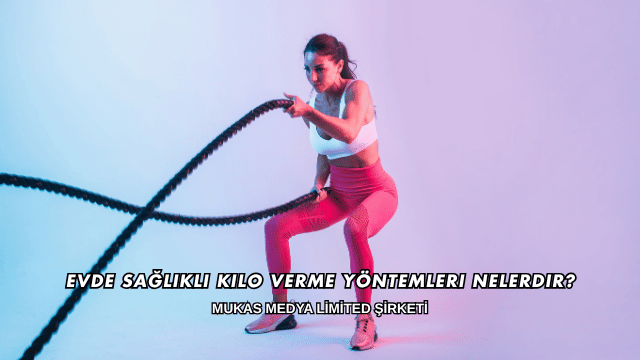 Evde Sağlıklı Kilo Verme Yöntemleri Nelerdir?