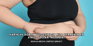 Karın ve Göbek Bölgesinden Kilo Vermenin En Etkili Yolları Nelerdir?