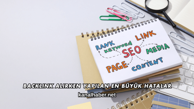 Backlink Alırken Yapılan En Büyük Hatalar
