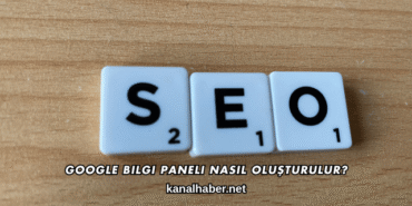Google Bilgi Paneli Nasıl Oluşturulur?