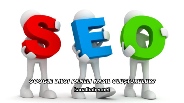 Google Bilgi Paneli Nasıl Oluşturulur?