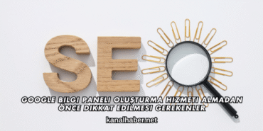 Google Bilgi Paneli Oluşturma Hizmeti Almadan Önce Dikkat Edilmesi Gerekenler