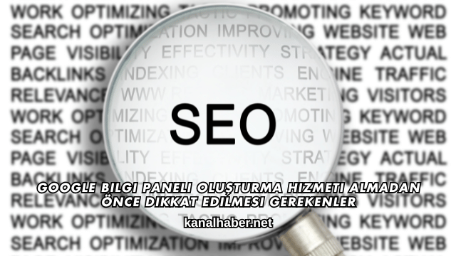 Google Bilgi Paneli Oluşturma Hizmeti Almadan Önce Dikkat Edilmesi Gerekenler