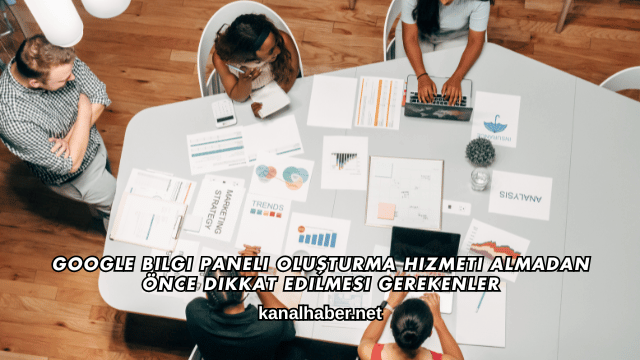 Google Bilgi Paneli Oluşturma Hizmeti Almadan Önce Dikkat Edilmesi Gerekenler