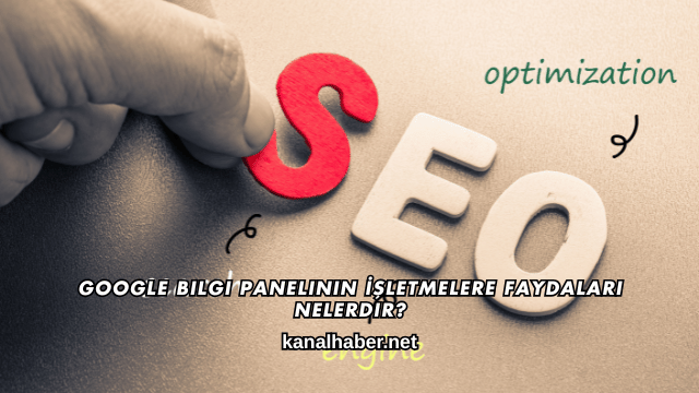 Google Bilgi Panelinin İşletmelere Faydaları Nelerdir?