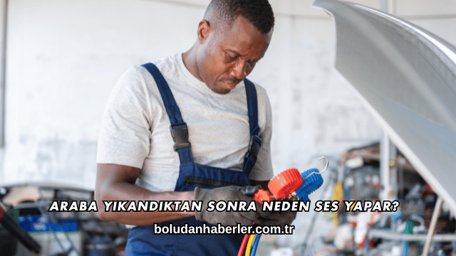 Araba Yıkandıktan Sonra Neden Ses Yapar?