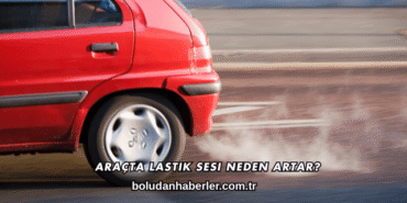 Araçta Lastik Sesi Neden Artar?