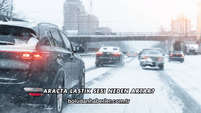 Araçta Lastik Sesi Neden Artar?