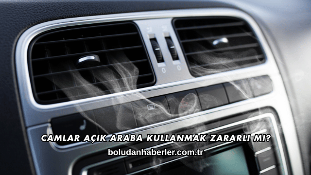 Camlar Açık Araba Kullanmak Zararlı mı?