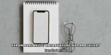 Ekran Parlaklığı Bataryayı Ne Kadar Etkiler?