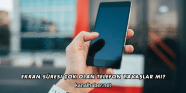 Ekran Süresi Çok Olan Telefon Yavaşlar mı?