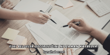 Eski Belgeler Geçerliliğini Ne Zaman Kaybeder?