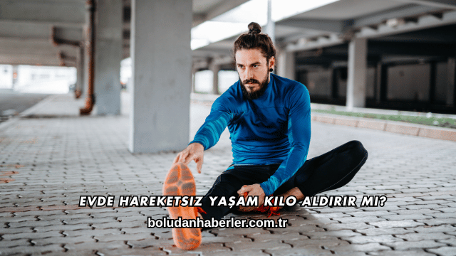 Evde Hareketsiz Yaşam Kilo Aldırır mı?