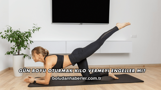 Gün Boyu Oturmak Kilo Vermeyi Engeller mi?
