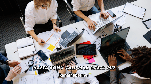 Hafta Sonu Çalışmak Yasal mı?
