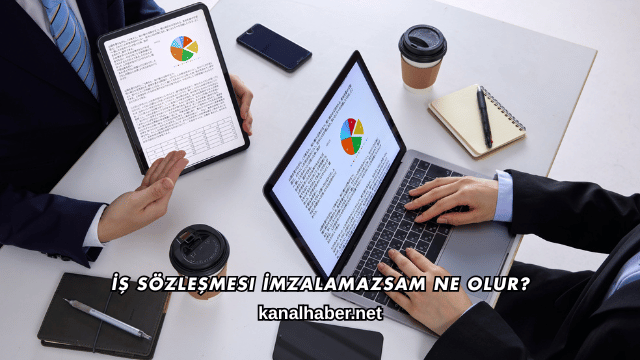 İş Sözleşmesi İmzalamazsam Ne Olur?