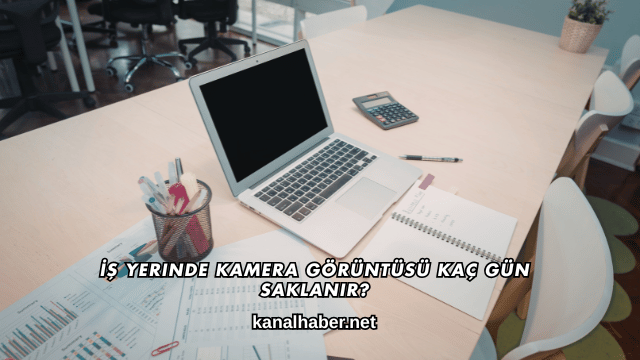 İş Yerinde Kamera Görüntüsü Kaç Gün Saklanır