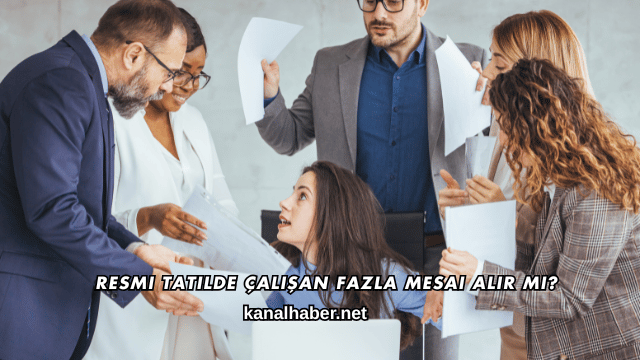 Resmi Tatilde Çalışan Fazla Mesai Alır mı?