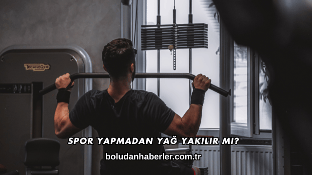 Spor Yapmadan Yağ Yakılır mı?