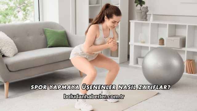 Spor Yapmaya Üşenenler Nasıl Zayıflar