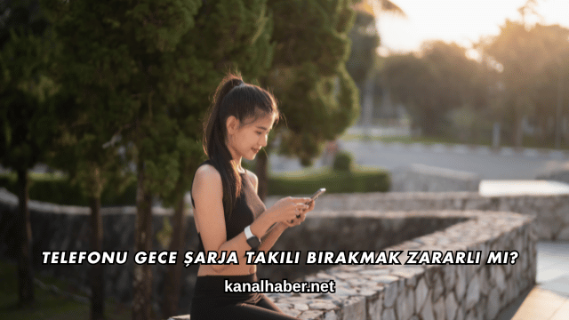 Telefonu Gece Şarja Takılı Bırakmak Zararlı mı?