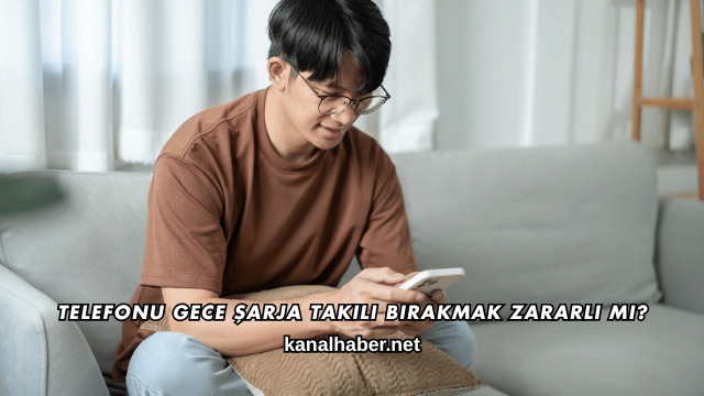 Telefonu Gece Şarja Takılı Bırakmak Zararlı mı?