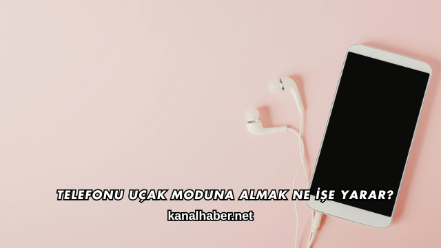 Telefonu Uçak Moduna Almak Ne İşe Yarar?