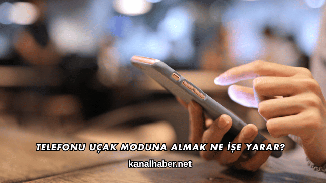 Telefonu Uçak Moduna Almak Ne İşe Yarar?