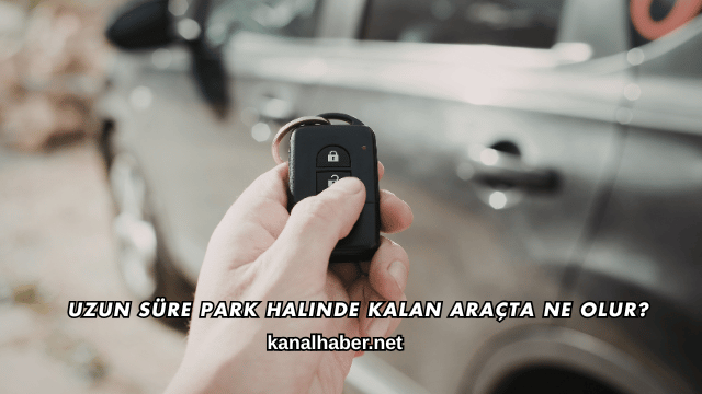 Uzun Süre Park Halinde Kalan Araçta Ne Olur