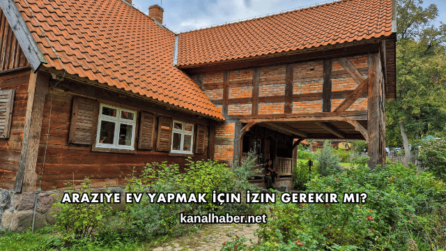 Araziye Ev Yapmak İçin İzin Gerekir mi?