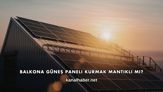 Balkona Güneş Paneli Kurmak Mantıklı mı?