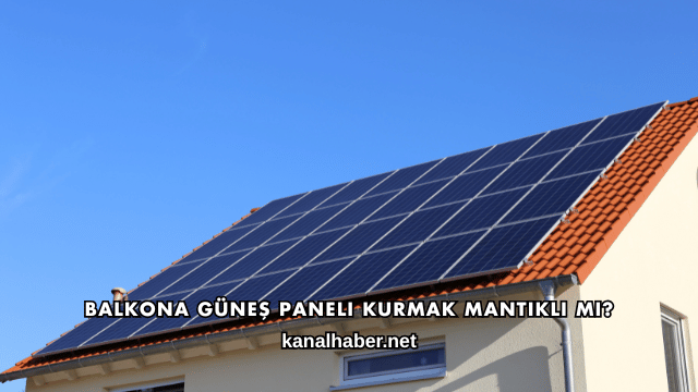 Balkona Güneş Paneli Kurmak Mantıklı mı?