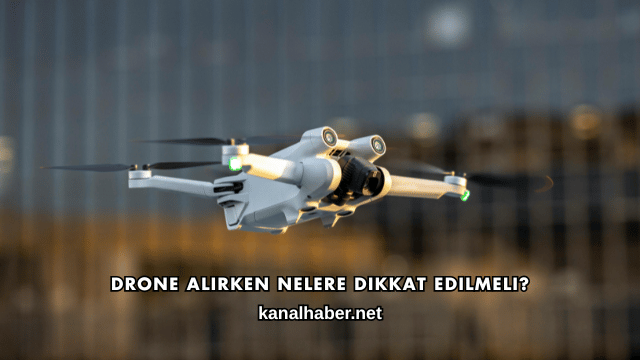 Drone Alırken Nelere Dikkat Edilmeli?