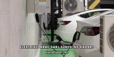 Elektrikli Araç Şarj Süresi Ne Kadar?