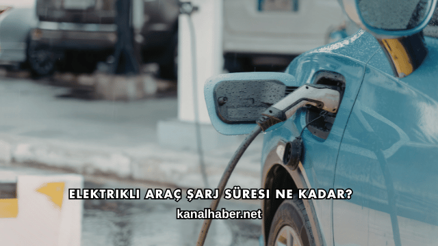 Elektrikli Araç Şarj Süresi Ne Kadar?