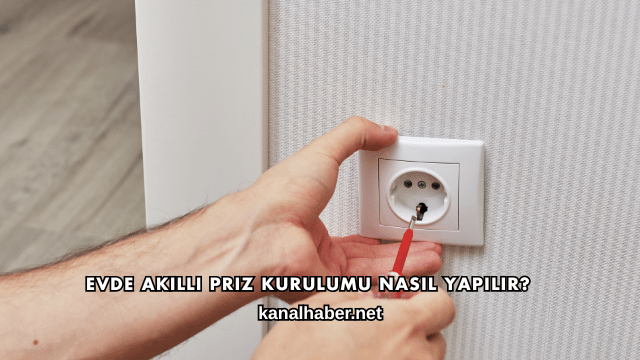 Evde Akıllı Priz Kurulumu Nasıl Yapılır